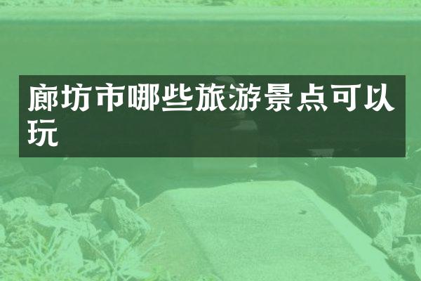 廊坊市哪些旅游景点可以玩