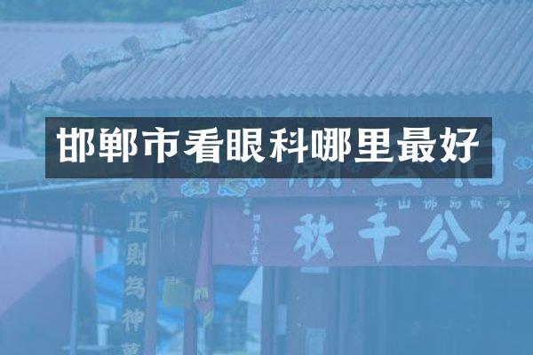 邯郸市看眼科哪里最好
