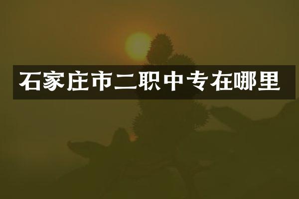 石家庄市二职中专在哪里