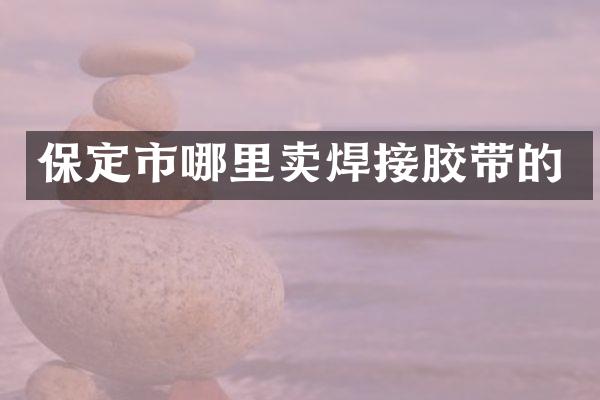 保定市哪里卖焊接胶带的