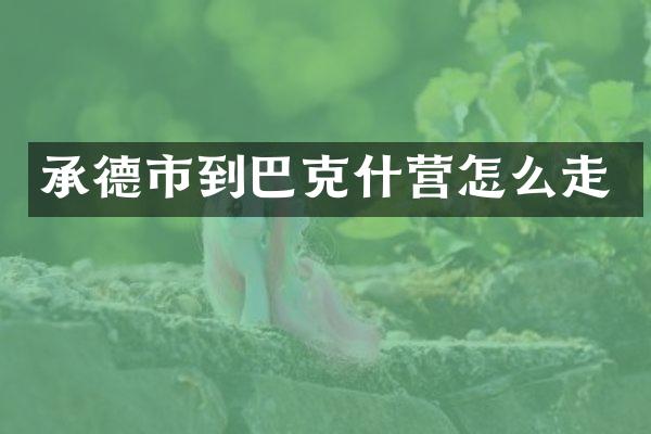 承德市到巴克什营怎么走