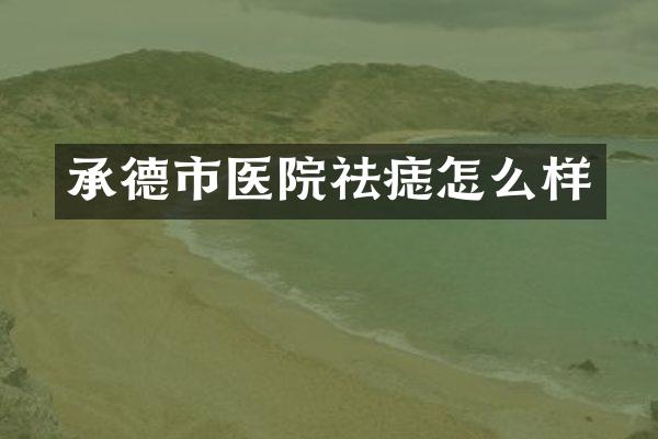 承德市医院祛痣怎么样