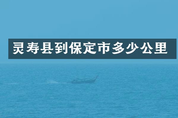 灵寿县到保定市多少公里
