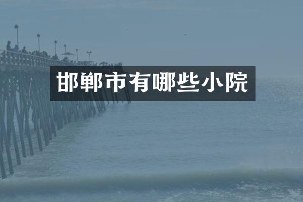 邯郸市有哪些小院