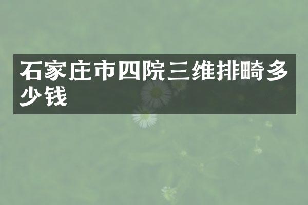 石家庄市四院三维排畸多少钱