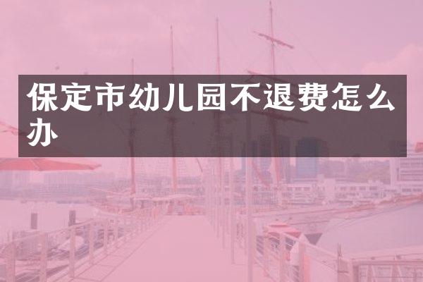 保定市幼儿园不退费怎么办