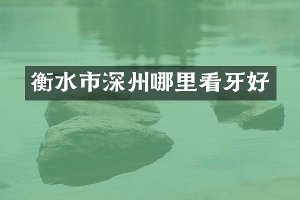 衡水市深州哪里看牙好