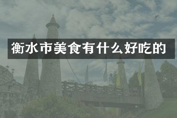 衡水市美食有什么好吃的