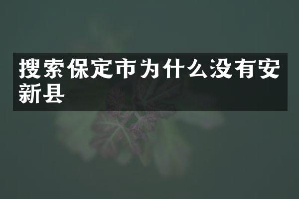 搜索保定市为什么没有安新县