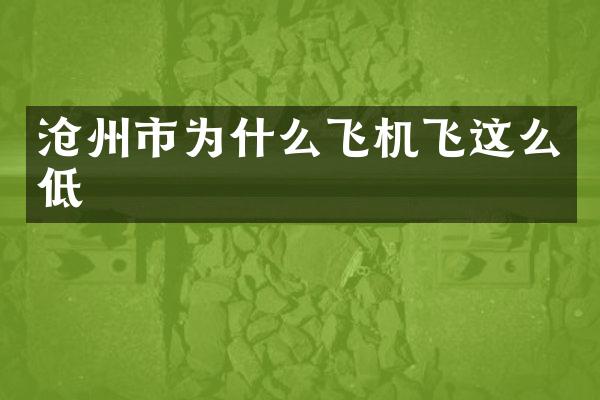 沧州市为什么飞机飞这么低