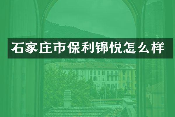 石家庄市保利锦悦怎么样