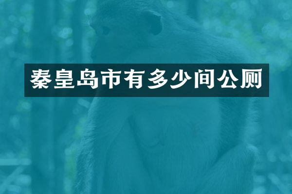 秦皇岛市有多少间公厕