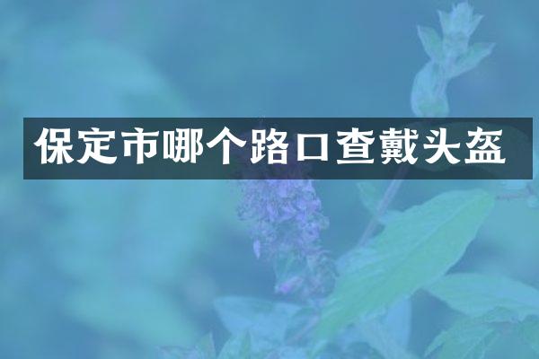 保定市哪个路口查戴头盔