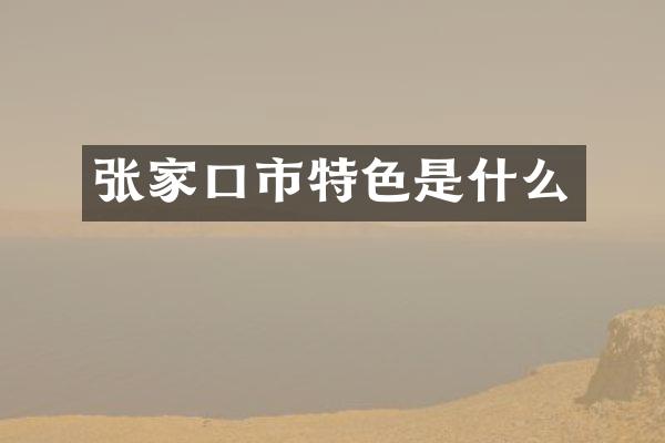 张家口市特色是什么