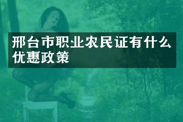 邢台市职业农民证有什么优惠政策
