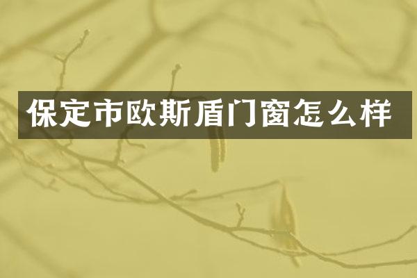 保定市欧斯盾门窗怎么样