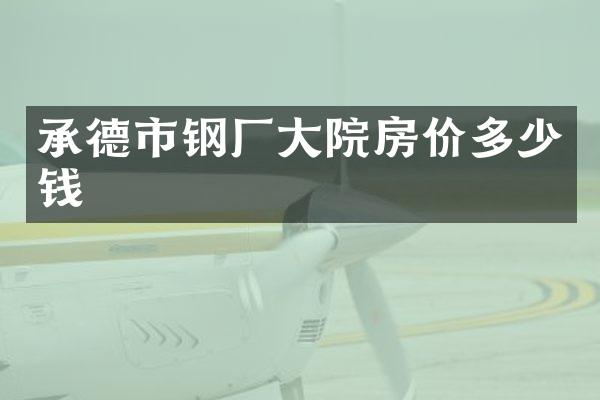 承德市钢厂大院房价多少钱