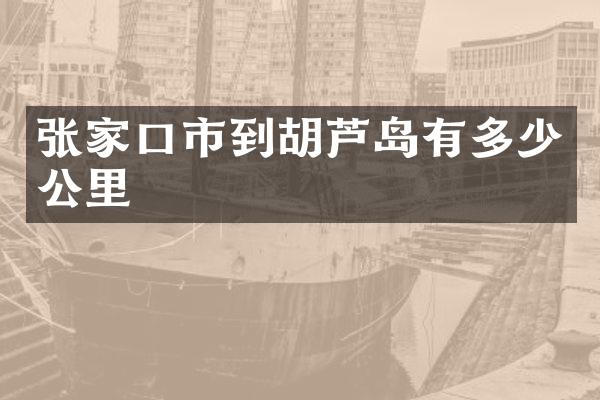 张家口市到胡芦岛有多少公里