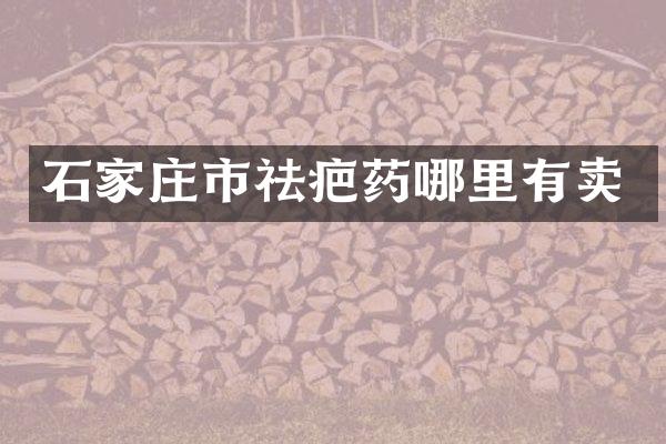 石家庄市祛疤药哪里有卖