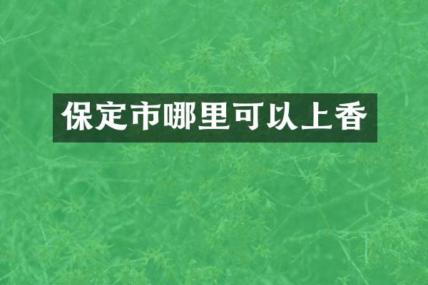 保定市哪里可以上香