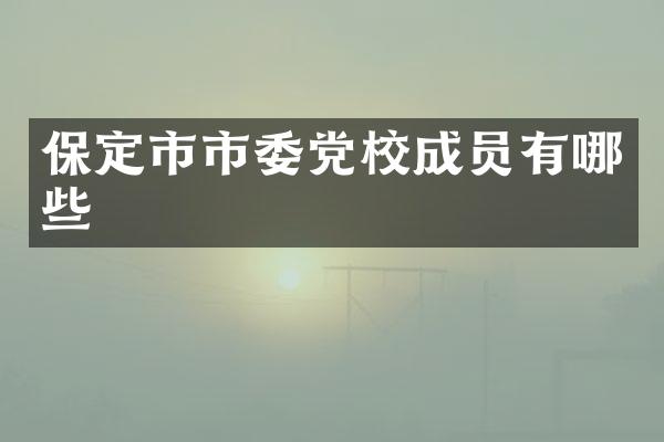 保定市市委党校成员有哪些
