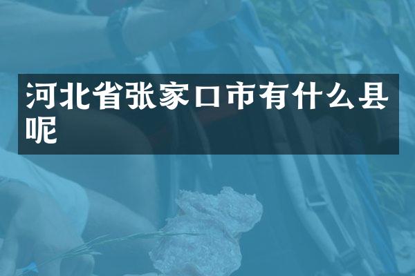 河北省张家口市有什么县呢