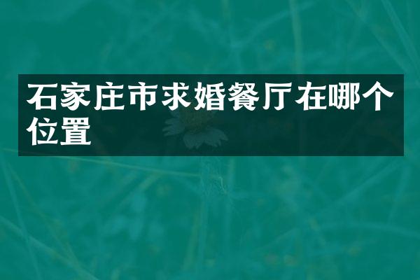 石家庄市求婚餐厅在哪个位置