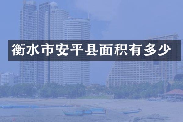 衡水市安平县面积有多少