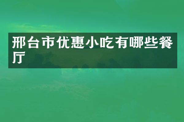 邢台市优惠小吃有哪些餐厅