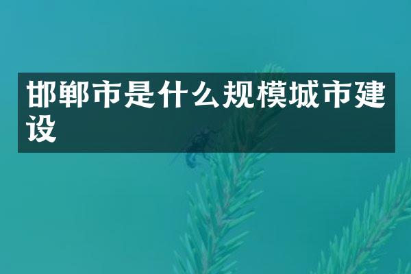 邯郸市是什么规模城市建设