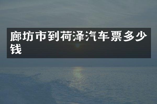 廊坊市到荷泽汽车票多少钱