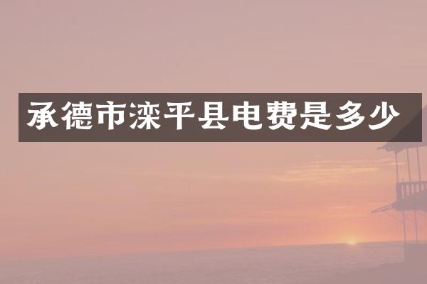 承德市滦平县电费是多少