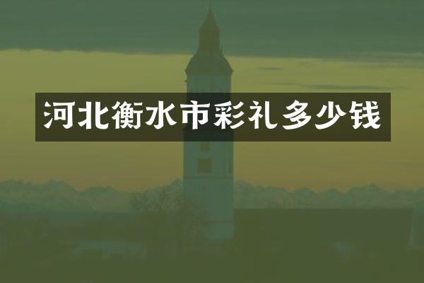 河北衡水市彩礼多少钱