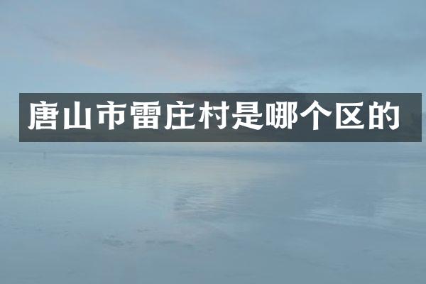 唐山市雷庄村是哪个区的