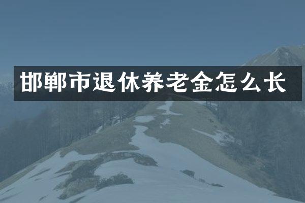邯郸市退休养老金怎么长