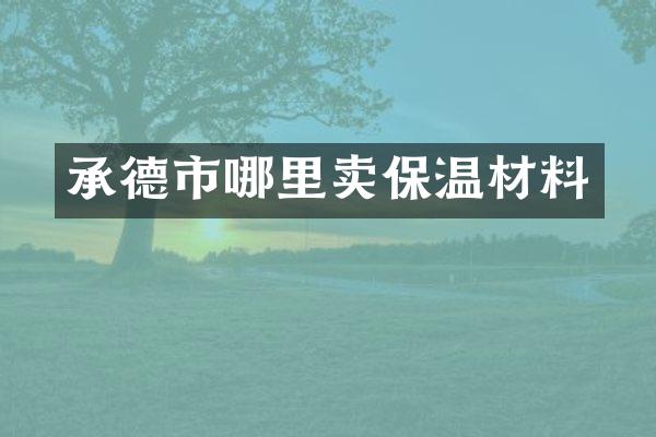 承德市哪里卖保温材料
