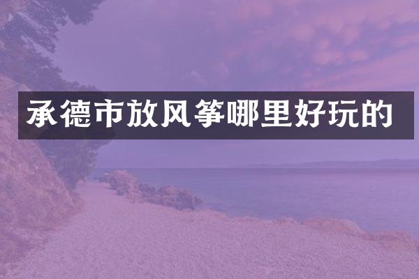 承德市放风筝哪里好玩的