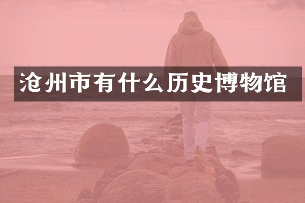 沧州市有什么历史博物馆