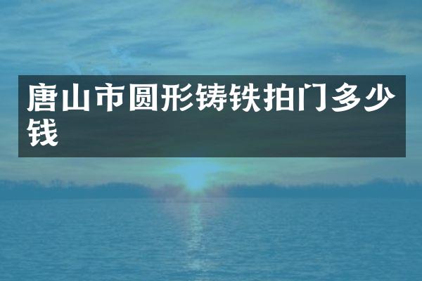 唐山市圆形铸铁拍门多少钱