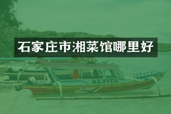 石家庄市湘菜馆哪里好