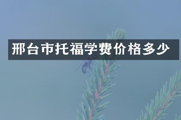 邢台市托福学费价格多少