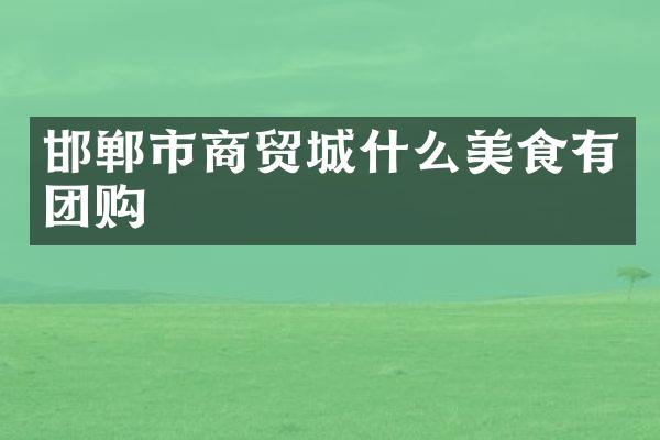 邯郸市商贸城什么美食有团购