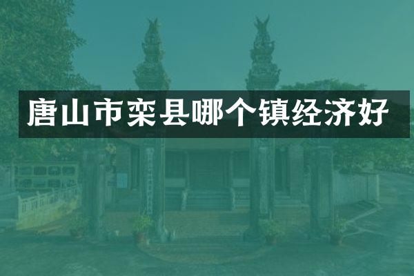 唐山市栾县哪个镇经济好