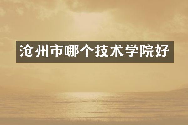 沧州市哪个技术学院好