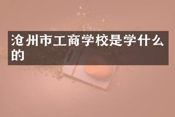 沧州市工商学校是学什么的