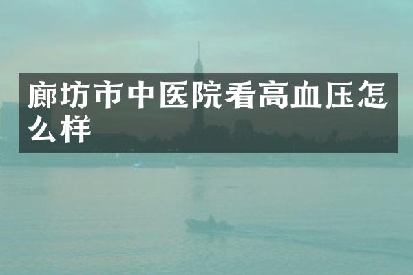 廊坊市中医院看高血压怎么样