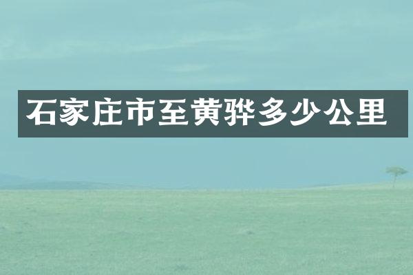 石家庄市至黄骅多少公里