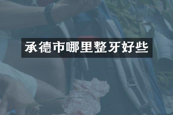 承德市哪里整牙好些