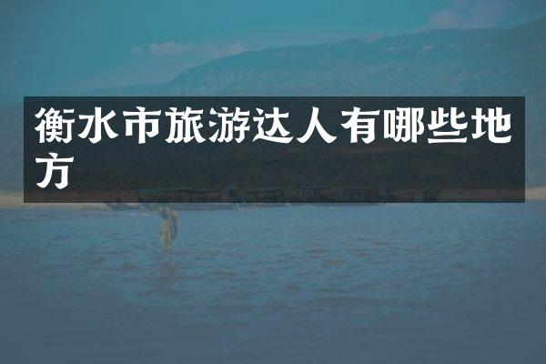衡水市旅游达人有哪些地方