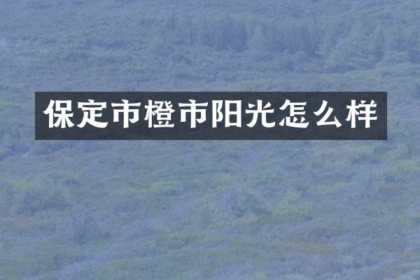 保定市橙市阳光怎么样